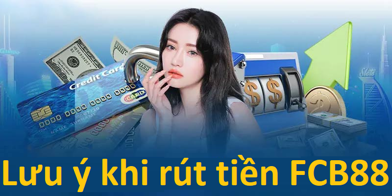 Một số lưu ý ở trong quá trình rút tiền FC88